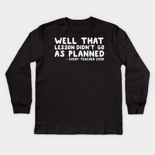 Well That Lesson Didn't Go As Planned Kids Long Sleeve T-Shirt